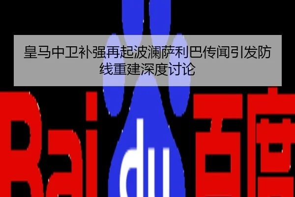 皇马中卫补强再起波澜萨利巴传闻引发防线重建深度讨论