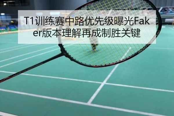 T1训练赛中路优先级曝光Faker版本理解再成制胜关键