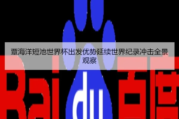 覃海洋短池世界杯出发优势延续世界纪录冲击全景观察
